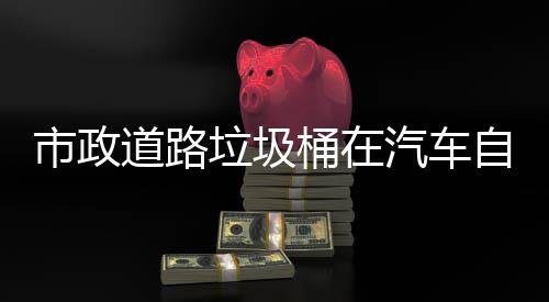 可识桶在别提自动道路垃圾汽车全驾驶市政升城市安